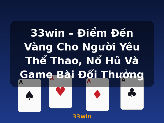 33win – Điểm Đến Vàng Cho Người Yêu Thể Thao, Nổ Hũ Và Game Bài Đổi Thưởng - 33win