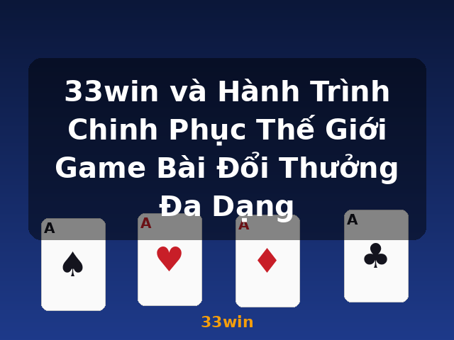 33win và Hành Trình Chinh Phục Thế Giới Game Bài Đổi Thưởng Đa Dạng - 33win