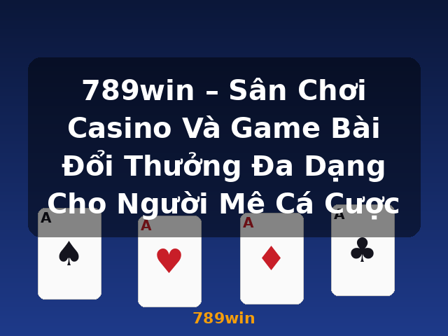 789win – Sân Chơi Casino Và Game Bài Đổi Thưởng Đa Dạng Cho Người Mê Cá Cược - 789win
