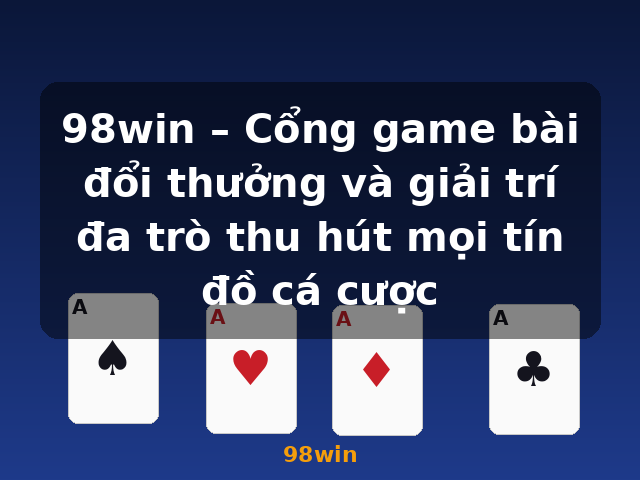 98win – Cổng game bài đổi thưởng và giải trí đa trò thu hút mọi tín đồ cá cược - 98win