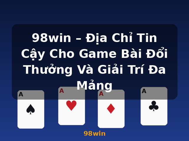 98win – Địa Chỉ Tin Cậy Cho Game Bài Đổi Thưởng Và Giải Trí Đa Mảng - 98win 98win – Địa Chỉ Tin Cậy Cho Game Bài Đổi Thưởng Và Giải Trí Đa Mảng - 98win