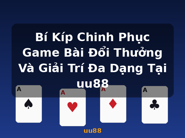 Bí Kíp Chinh Phục Game Bài Đổi Thưởng Và Giải Trí Đa Dạng Tại uu88 - uu88