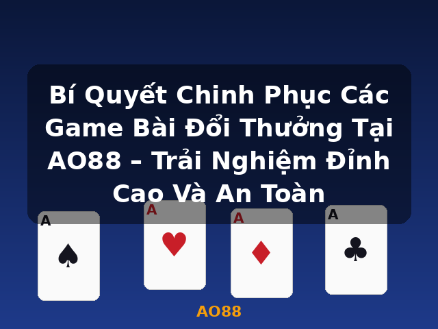 Bí Quyết Chinh Phục Các Game Bài Đổi Thưởng Tại AO88 – Trải Nghiệm Đỉnh Cao Và An Toàn - AO88 Bí Quyết Chinh Phục Các Game Bài Đổi Thưởng Tại AO88 – Trải Nghiệm Đỉnh Cao Và An Toàn - AO88