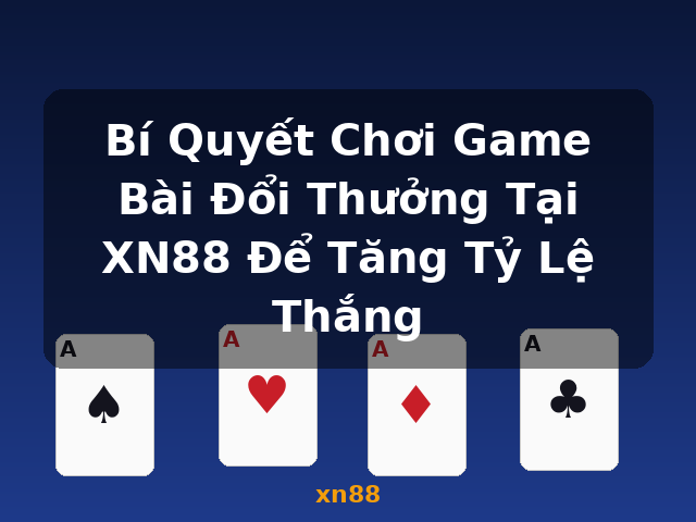 Bí Quyết Chơi Game Bài Đổi Thưởng Tại XN88 Để Tăng Tỷ Lệ Thắng - xn88 Bí Quyết Chơi Game Bài Đổi Thưởng Tại XN88 Để Tăng Tỷ Lệ Thắng - xn88
