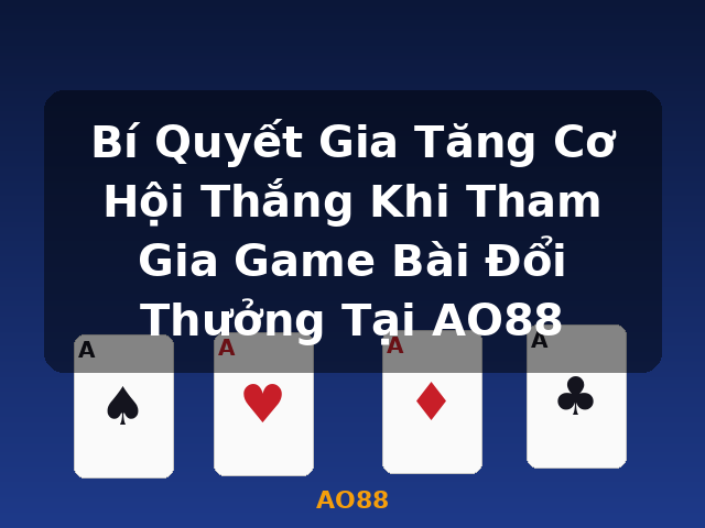 Bí Quyết Gia Tăng Cơ Hội Thắng Khi Tham Gia Game Bài Đổi Thưởng Tại AO88 - AO88