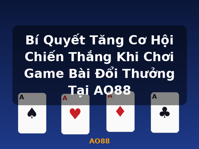 Bí Quyết Tăng Cơ Hội Chiến Thắng Khi Chơi Game Bài Đổi Thưởng Tại AO88 - AO88 Bí Quyết Tăng Cơ Hội Chiến Thắng Khi Chơi Game Bài Đổi Thưởng Tại AO88 - AO88