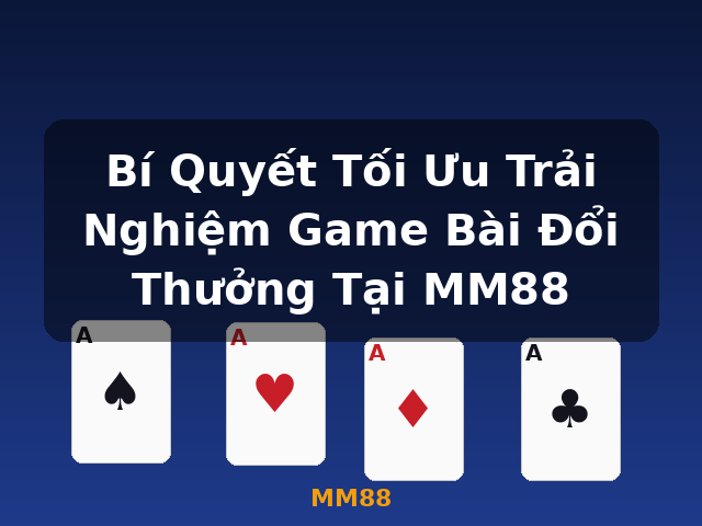 Bí Quyết Tối Ưu Trải Nghiệm Game Bài Đổi Thưởng Tại MM88 - MM88