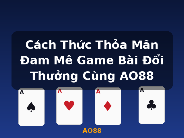 Cách Thức Thỏa Mãn Đam Mê Game Bài Đổi Thưởng Cùng AO88 - AO88
