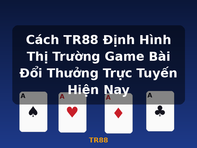 Cách TR88 Định Hình Thị Trường Game Bài Đổi Thưởng Trực Tuyến Hiện Nay - TR88