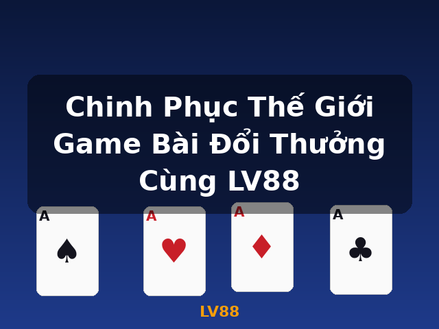 Chinh Phục Thế Giới Game Bài Đổi Thưởng Cùng LV88 - LV88