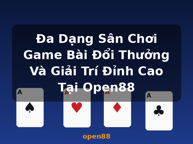 Đa Dạng Sân Chơi Game Bài Đổi Thưởng Và Giải Trí Đỉnh Cao Tại Open88 - open88 Đa Dạng Sân Chơi Game Bài Đổi Thưởng Và Giải Trí Đỉnh Cao Tại Open88 - open88