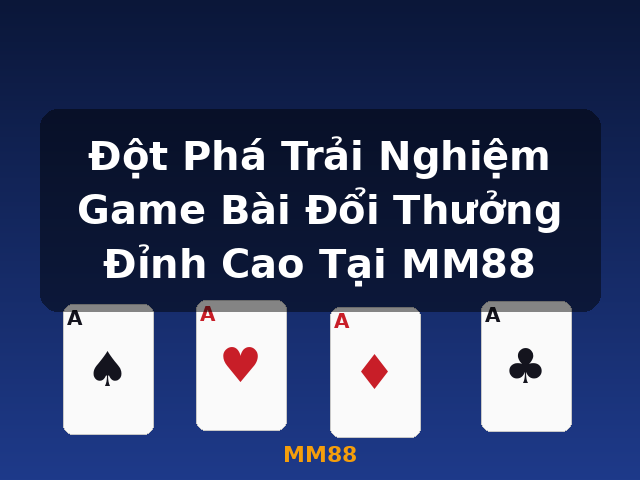 Đột Phá Trải Nghiệm Game Bài Đổi Thưởng Đỉnh Cao Tại MM88 - MM88