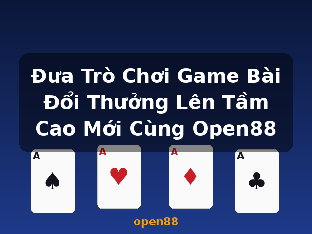 Đưa Trò Chơi Game Bài Đổi Thưởng Lên Tầm Cao Mới Cùng Open88 - open88 Đưa Trò Chơi Game Bài Đổi Thưởng Lên Tầm Cao Mới Cùng Open88 - open88