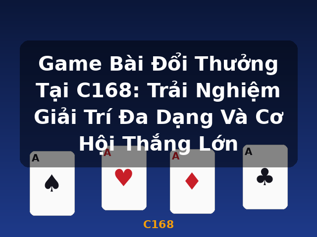 Game Bài Đổi Thưởng Tại C168: Trải Nghiệm Giải Trí Đa Dạng Và Cơ Hội Thắng Lớn - C168