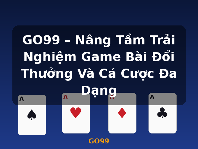 GO99 – Nâng Tầm Trải Nghiệm Game Bài Đổi Thưởng Và Cá Cược Đa Dạng - GO99