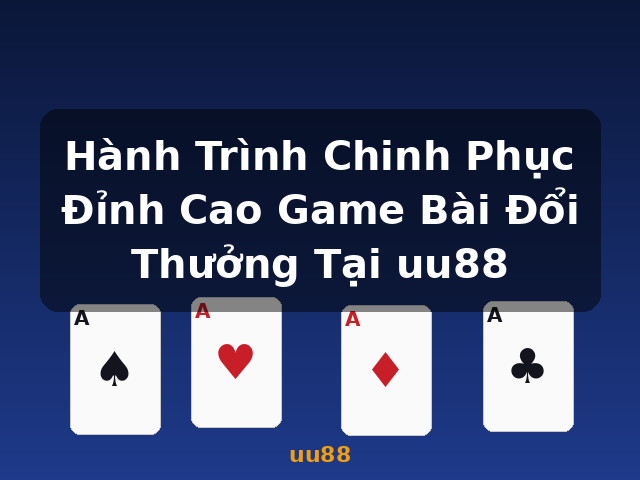 Hành Trình Chinh Phục Đỉnh Cao Game Bài Đổi Thưởng Tại uu88 - uu88