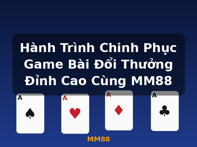 Hành Trình Chinh Phục Game Bài Đổi Thưởng Đỉnh Cao Cùng MM88 - MM88