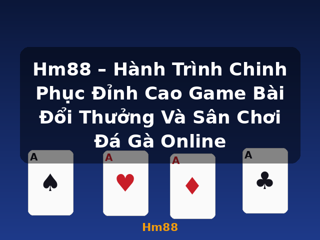 Hm88 – Hành Trình Chinh Phục Đỉnh Cao Game Bài Đổi Thưởng Và Sân Chơi Đá Gà Online - Hm88
