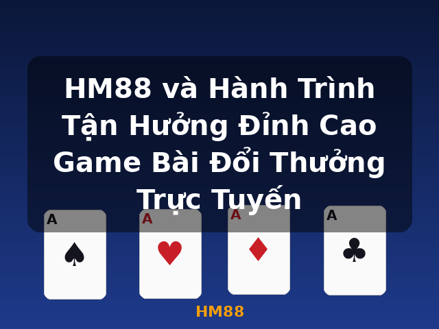 HM88 và Hành Trình Tận Hưởng Đỉnh Cao Game Bài Đổi Thưởng Trực Tuyến - HM88