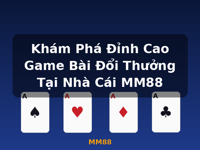 Khám Phá Đỉnh Cao Game Bài Đổi Thưởng Tại Nhà Cái MM88 - MM88