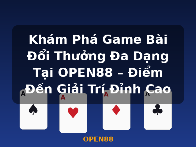 Khám Phá Game Bài Đổi Thưởng Đa Dạng Tại OPEN88 – Điểm Đến Giải Trí Đỉnh Cao - OPEN88 Khám Phá Game Bài Đổi Thưởng Đa Dạng Tại OPEN88 – Điểm Đến Giải Trí Đỉnh Cao - OPEN88
