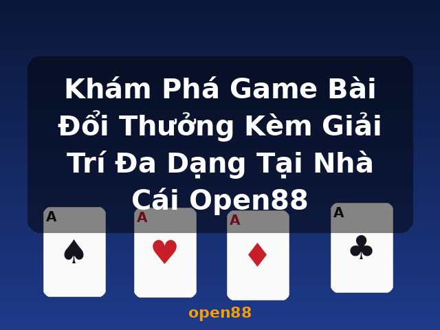 Khám Phá Game Bài Đổi Thưởng Kèm Giải Trí Đa Dạng Tại Nhà Cái Open88 - open88