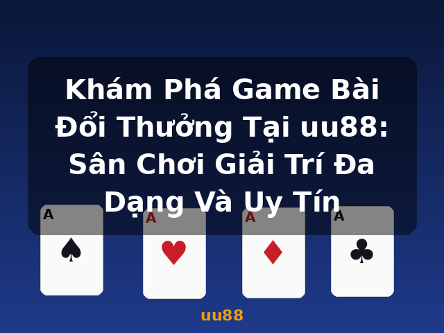 Khám Phá Game Bài Đổi Thưởng Tại uu88: Sân Chơi Giải Trí Đa Dạng Và Uy Tín - uu88