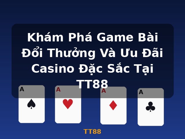 Khám Phá Game Bài Đổi Thưởng Và Ưu Đãi Casino Đặc Sắc Tại TT88 - TT88