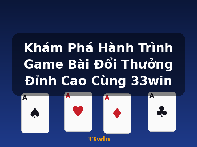 Khám Phá Hành Trình Game Bài Đổi Thưởng Đỉnh Cao Cùng 33win - 33win