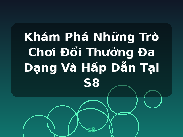 Khám Phá Những Trò Chơi Đổi Thưởng Đa Dạng Và Hấp Dẫn Tại S8 - s8