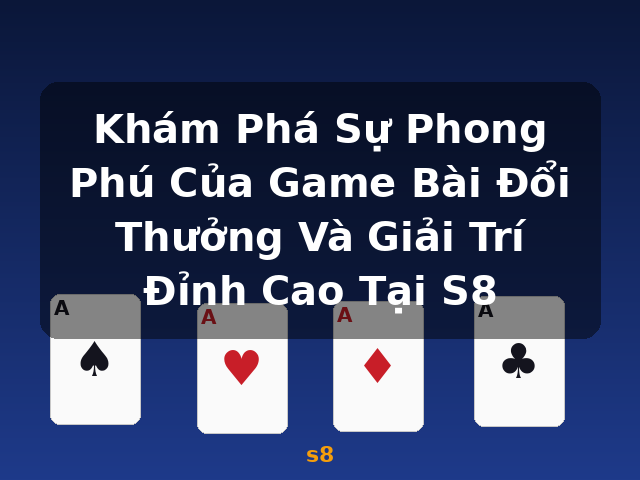 Khám Phá Sự Phong Phú Của Game Bài Đổi Thưởng Và Giải Trí Đỉnh Cao Tại S8 - s8