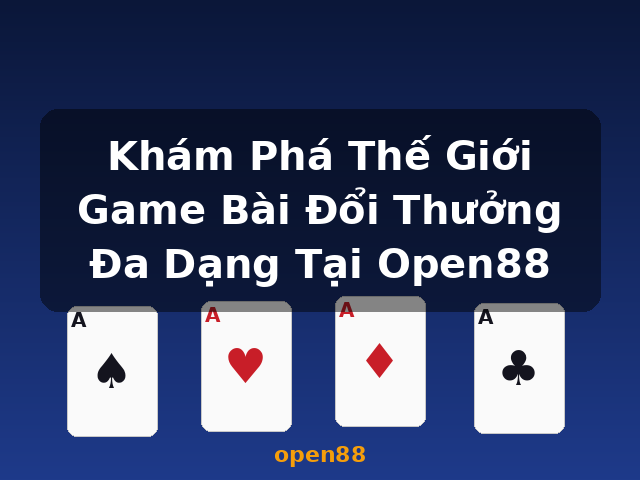 Khám Phá Thế Giới Game Bài Đổi Thưởng Đa Dạng Tại Open88 - open88