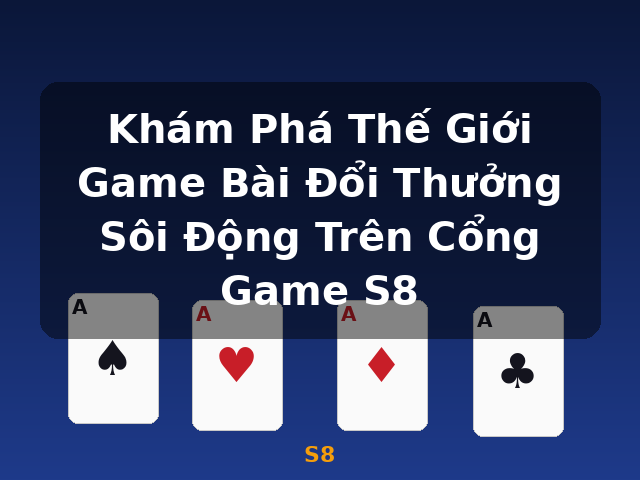 Khám Phá Thế Giới Game Bài Đổi Thưởng Sôi Động Trên Cổng Game S8 - S8