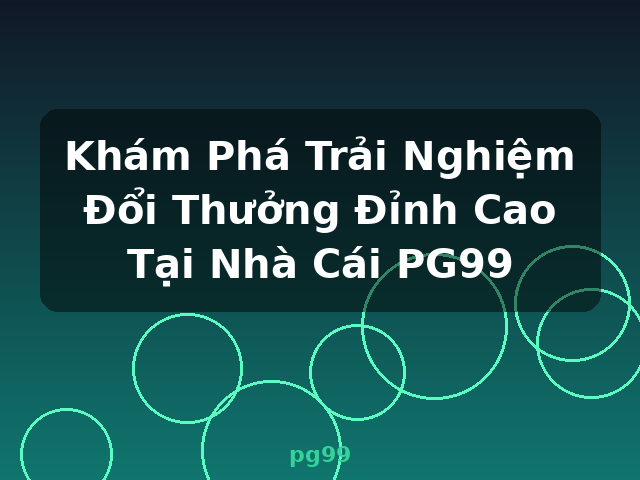 Khám Phá Trải Nghiệm Đổi Thưởng Đỉnh Cao Tại Nhà Cái PG99 - pg99