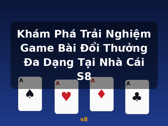 Khám Phá Trải Nghiệm Game Bài Đổi Thưởng Đa Dạng Tại Nhà Cái S8 - s8