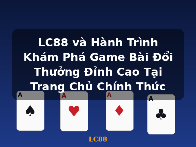 LC88 và Hành Trình Khám Phá Game Bài Đổi Thưởng Đỉnh Cao Tại Trang Chủ Chính Thức - LC88