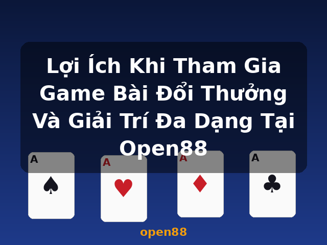 Lợi Ích Khi Tham Gia Game Bài Đổi Thưởng Và Giải Trí Đa Dạng Tại Open88 - open88