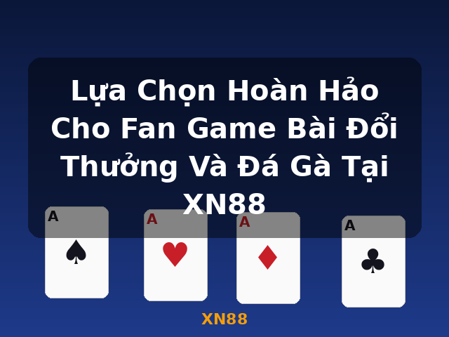 Lựa Chọn Hoàn Hảo Cho Fan Game Bài Đổi Thưởng Và Đá Gà Tại XN88 - XN88
