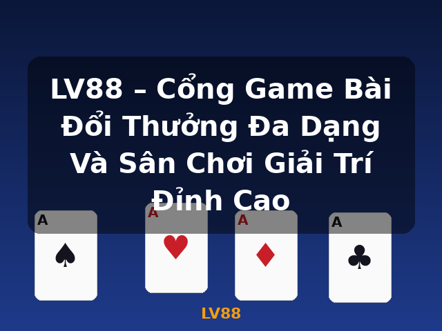LV88 – Cổng Game Bài Đổi Thưởng Đa Dạng Và Sân Chơi Giải Trí Đỉnh Cao - LV88
