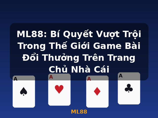 ML88: Bí Quyết Vượt Trội Trong Thế Giới Game Bài Đổi Thưởng Trên Trang Chủ Nhà Cái - ML88