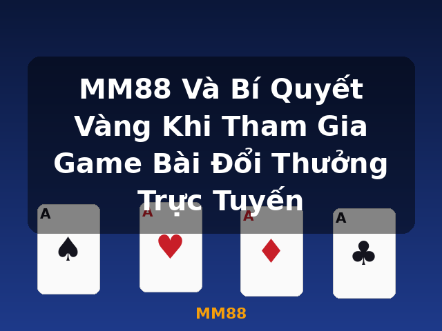 MM88 Và Bí Quyết Vàng Khi Tham Gia Game Bài Đổi Thưởng Trực Tuyến - MM88