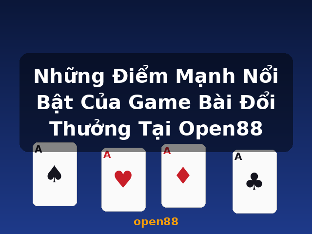 Những Điểm Mạnh Nổi Bật Của Game Bài Đổi Thưởng Tại Open88 - open88