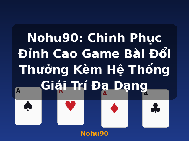 Nohu90: Chinh Phục Đỉnh Cao Game Bài Đổi Thưởng Kèm Hệ Thống Giải Trí Đa Dạng - Nohu90 Nohu90: Chinh Phục Đỉnh Cao Game Bài Đổi Thưởng Kèm Hệ Thống Giải Trí Đa Dạng - Nohu90
