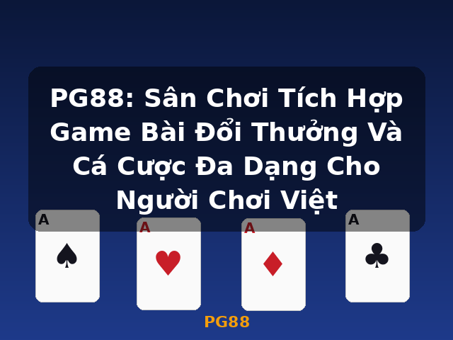 PG88: Sân Chơi Tích Hợp Game Bài Đổi Thưởng Và Cá Cược Đa Dạng Cho Người Chơi Việt - PG88