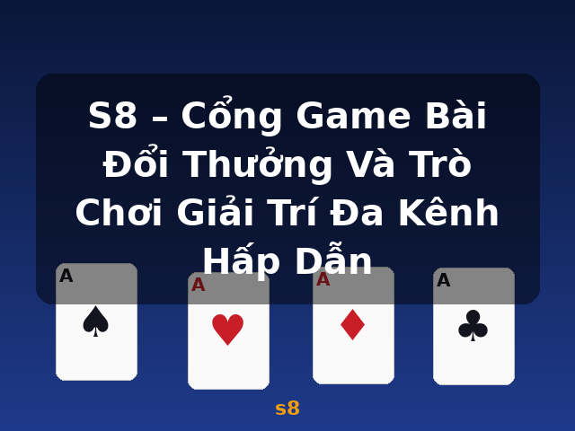 S8 – Cổng Game Bài Đổi Thưởng Và Trò Chơi Giải Trí Đa Kênh Hấp Dẫn - s8