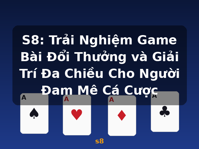 S8: Trải Nghiệm Game Bài Đổi Thưởng và Giải Trí Đa Chiều Cho Người Đam Mê Cá Cược - s8