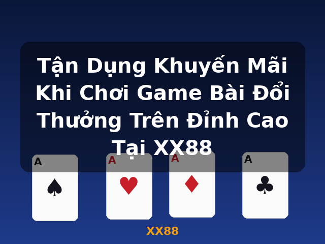 Tận Dụng Khuyến Mãi Khi Chơi Game Bài Đổi Thưởng Trên Đỉnh Cao Tại XX88 - XX88