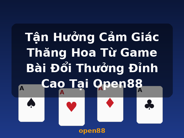 Tận Hưởng Cảm Giác Thăng Hoa Từ Game Bài Đổi Thưởng Đỉnh Cao Tại Open88 - open88 Tận Hưởng Cảm Giác Thăng Hoa Từ Game Bài Đổi Thưởng Đỉnh Cao Tại Open88 - open88