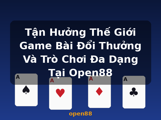 Tận Hưởng Thế Giới Game Bài Đổi Thưởng Và Trò Chơi Đa Dạng Tại Open88 - open88 Tận Hưởng Thế Giới Game Bài Đổi Thưởng Và Trò Chơi Đa Dạng Tại Open88 - open88