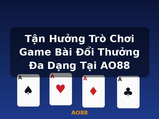 Tận Hưởng Trò Chơi Game Bài Đổi Thưởng Đa Dạng Tại AO88 - AO88